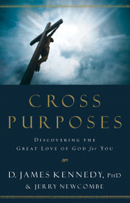 Cross Purposes (Discovering the Great Love of God for You) by Dr. D. James Kennedy, Jerry Newcombe, 9780525653813