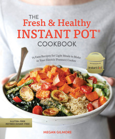 The Fresh and Healthy Instant Pot Cookbook (75 Easy Recipes for Light Meals to Make in Your Electric Pressure Cooker) by Megan Gilmore, 9780399582615