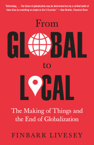 From Global to Local (The Making of Things and the End of Globalization) - 9780525562979 by Finbarr Livesey, 9780525562979