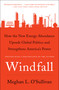 Windfall (How the New Energy Abundance Upends Global Politics and Strengthens America's Power) - 9781501107948 by Meghan L. O'Sullivan, 9781501107948
