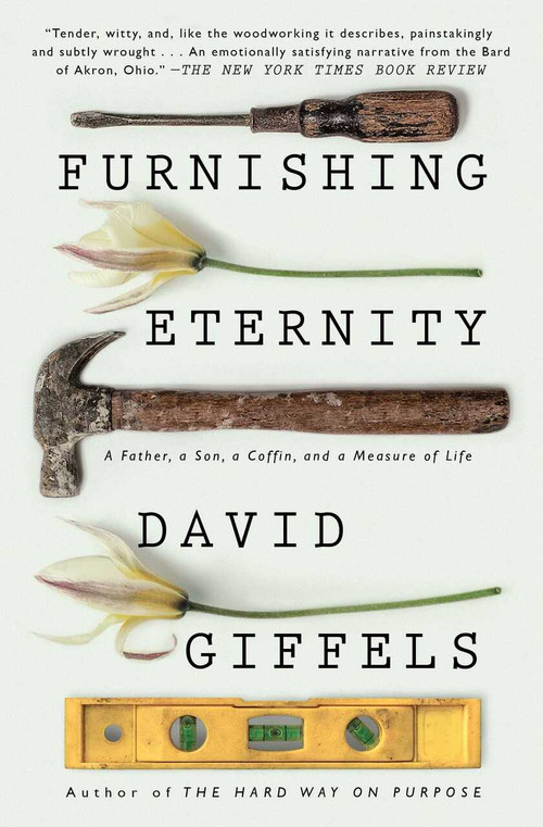 Furnishing Eternity (A Father, a Son, a Coffin, and a Measure of Life) - 9781501105968 by David Giffels, 9781501105968
