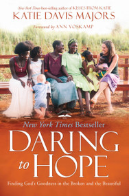 Daring to Hope (Finding God's Goodness in the Broken and the Beautiful) by Katie Davis Majors, Ann Voskamp, 9780735290600