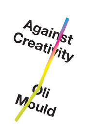 Against Creativity by Oli Mould, 9781786636492