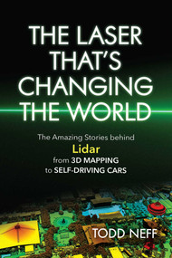Laser That's Changing the World (The Amazing Stories behind Lidar, from 3D Mapping to Self-Driving Cars) by Todd Neff, 9781633884663