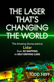 Laser That's Changing the World (The Amazing Stories behind Lidar, from 3D Mapping to Self-Driving Cars) by Todd Neff, 9781633884663
