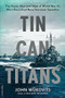Tin Can Titans (The Heroic Men and Ships of World War II's Most Decorated Navy Destroyer Squadron) by John Wukovits, 9780306921902