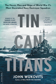 Tin Can Titans (The Heroic Men and Ships of World War II's Most Decorated Navy Destroyer Squadron) by John Wukovits, 9780306921902