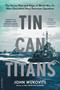 Tin Can Titans (The Heroic Men and Ships of World War II's Most Decorated Navy Destroyer Squadron) by John Wukovits, 9780306921902