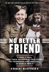 No Better Friend: Young Readers Edition (A Man, a Dog, and Their Incredible True Story of Friendship and Survival in World War II) - 9780316344654 by Robert Weintraub