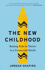 The New Childhood (Raising Kids to Thrive in a Connected World) by Jordan Shapiro, 9780316437240