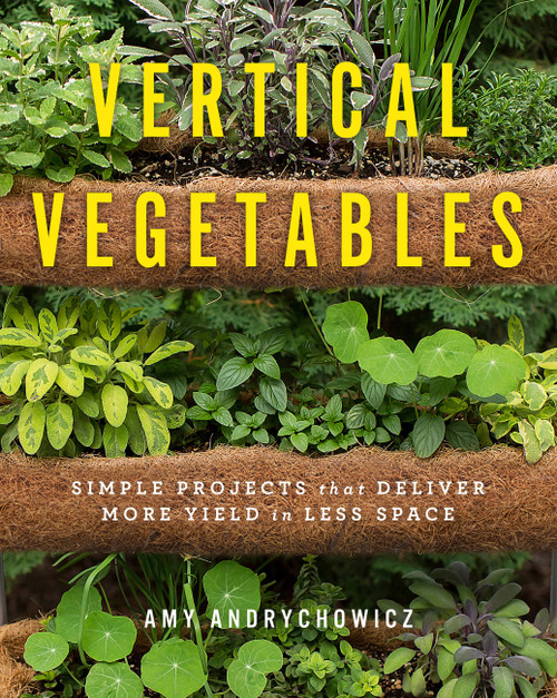 Vertical Vegetables (Simple Projects that Deliver More Yield in Less Space) by Amy Andrychowicz, 9780760357842