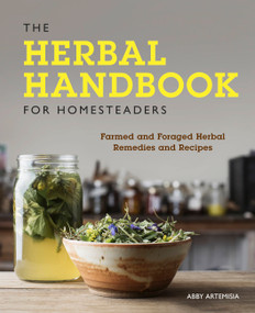 The Herbal Handbook for Homesteaders (Farmed and Foraged Herbal Remedies and Recipes) by Abby Artemisia, 9780760361863