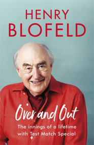 Over and Out: My Innings of a Lifetime with Test Match Special (Memories of Test Match Special from a broadcasting icon) by Henry Blofeld, 9781473670914