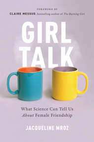 Girl Talk (What Science Can Tell Us About Female Friendship) by Jacqueline Mroz, Claire Messud, 9781580057677