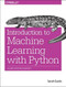 Introduction to Machine Learning with Python (A Guide for Data Scientists) by Andreas C. Müller, Sarah Guido, 9781449369415