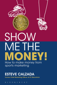 Show Me the Money! (How to Make Money through Sports Marketing) by Esteve Calzada, 9781472903020