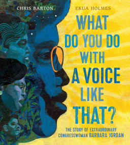 What Do You Do with a Voice Like That? (The Story of Extraordinary Congresswoman Barbara Jordan) by Chris Barton, Ekua Holmes, 9781481465618