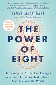 The Power of Eight (Harnessing the Miraculous Energies of a Small Group to Heal Others, Your Life, and the World) by Lynne McTaggart, 9781501115554
