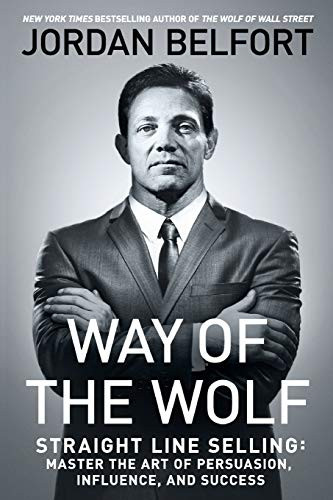Way of the Wolf (Straight Line Selling: Master the Art of Persuasion, Influence, and Success) by Jordan Belfort, 9781501164309