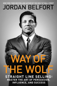 Way of the Wolf (Straight Line Selling: Master the Art of Persuasion, Influence, and Success) by Jordan Belfort, 9781501164309