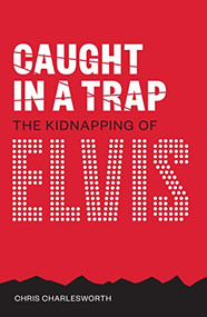 Caught in a Trap (The Kidnapping of Elvis) by Chris Charlesworth, 9781911346586