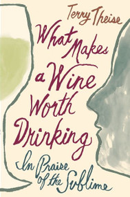 What Makes A Wine Worth Drinking (In Praise of the Sublime) by Terry Theise, 9781328762214