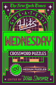 The New York Times Greatest Hits of Wednesday Crossword Puzzles (100 Medium Puzzles) by The New York Times, Will Shortz, 9781250198365