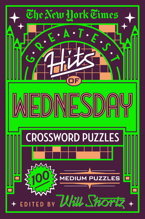 The New York Times Greatest Hits of Wednesday Crossword Puzzles (100 Medium Puzzles) by The New York Times, Will Shortz, 9781250198365