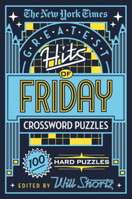The New York Times Greatest Hits of Friday Crossword Puzzles (100 Hard Puzzles) by The New York Times, Will Shortz, 9781250198389