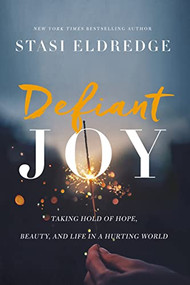 Defiant Joy (Taking Hold of Hope, Beauty, and Life in a Hurting World - The Perfect Mother's Day Gift for Christian Moms) by Stasi Eldredge, 9781400208692