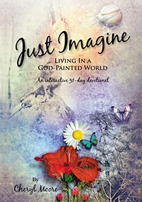 Just Imagine (Living In A God-Painted World) by Cheryl Moore, 9781595558053