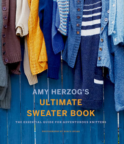 Amy Herzog's Ultimate Sweater Book (The Essential Guide for Adventurous Knitters) by Amy Herzog, 9781419726705