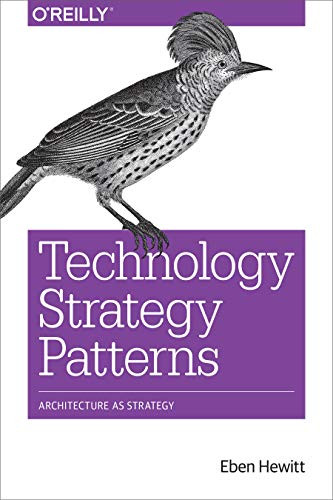 Technology Strategy Patterns (Architecture as Strategy) by Eben Hewitt, 9781492040873