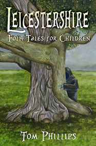 Leicestershire Folk Tales for Children by Tom Phillips, 9780750986854