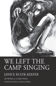 We Left the Camp Singing by Janice Kulyk Keefer, Diana Kuprel, Claire Wilks, 9781550968026