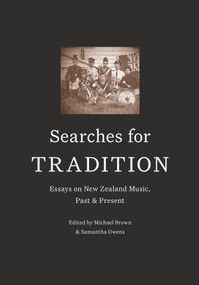 Searches for Tradition (Essays on New Zealand Music, Past and Present) by Michael Brown, Samantha Owens, 9781776561773