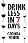 Drink Less in 7 Days by Georgia Foster, 9781910453575