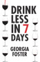 Drink Less in 7 Days by Georgia Foster, 9781910453575