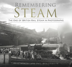Remembering Steam (The End of British Rail Steam in Photographs) by Paul Hurley, Phil Braithwaite, 9780750984270