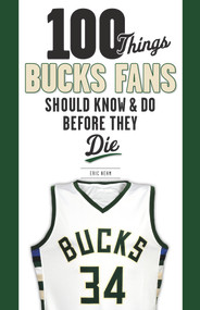 100 Things Bucks Fans Should Know & Do Before They Die by Eric Nehm, 9781629376189