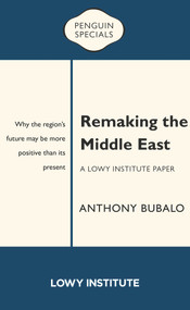 Remaking the Middle East (A Lowy Institute Paper) by Anthony Bulbalo, 9780143791874