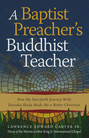 A Baptist Preacher's Buddhist Teacher (How My Interfaith Journey with Daisaku Ikeda Made Me a Better Christian) by Lawrence Edward Carter Sr., 9780977924592