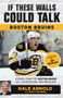 If These Walls Could Talk: Boston Bruins (Stories from the Boston Bruins Ice, Locker Room, and Press Box) by Dale Arnold, Matt Kalman, Ray Bourque, 9781629375342