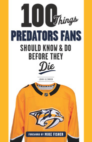 100 Things Predators Fans Should Know & Do Before They Die by John Glennon, Mike Fisher, 9781629375373