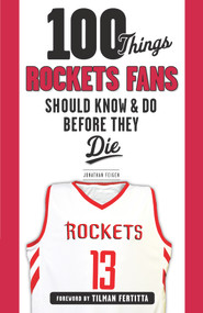100 Things Rockets Fans Should Know & Do Before They Die by Jonathan Feigen, 9781629375861