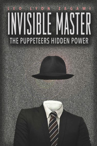 The Invisible Master (Secret Chiefs, Unknown Superiors, and the Puppet Masters Who Pull the Strings of Occult Power from the Alien World) by Leo Lyon Zagami, Brad Olsen, 9781888729702