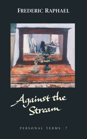 Against the Stream by Frederic Raphael, 9781784104368