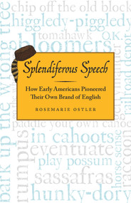 Splendiferous Speech (How Early Americans Pioneered Their Own Brand of English) by Rosemarie Ostler, 9780912777054