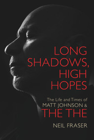 Long Shadows, High Hopes (The Life and Times of Matt Johnson and The The) by Neil Fraser, 9781785582301