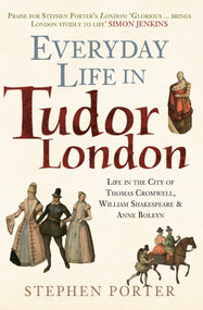 Everyday Life in Tudor London (Life in the City of Thomas Cromwell, William Shakespeare & Anne Boleyn) - 9781445682846 by Stephen Porter, 9781445682846